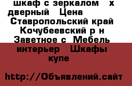 шкаф с зеркалом 4-х дверный › Цена ­ 15 000 - Ставропольский край, Кочубеевский р-н, Заветное с. Мебель, интерьер » Шкафы, купе   